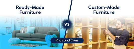 Custom Furniture vs Ready-Made Furniture – Which Is Better?